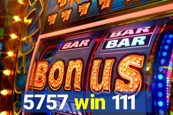 5757 win 111